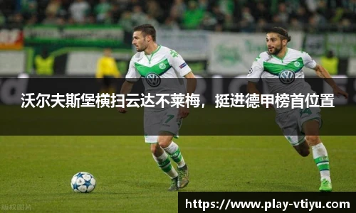 沃尔夫斯堡横扫云达不莱梅，挺进德甲榜首位置