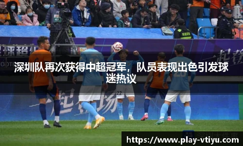 深圳队再次获得中超冠军，队员表现出色引发球迷热议