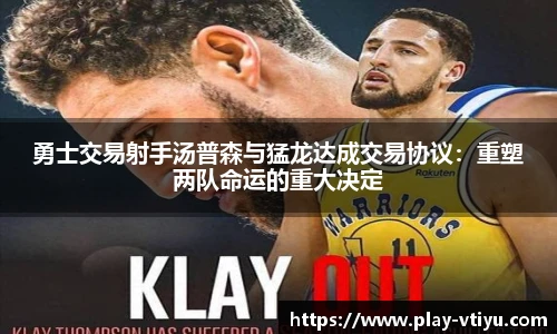 勇士交易射手汤普森与猛龙达成交易协议：重塑两队命运的重大决定