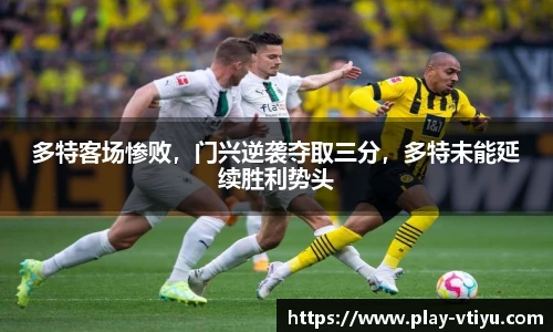 多特客场惨败，门兴逆袭夺取三分，多特未能延续胜利势头