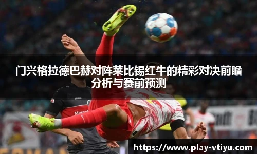 门兴格拉德巴赫对阵莱比锡红牛的精彩对决前瞻分析与赛前预测