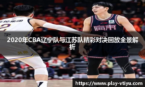 2020年CBA辽宁队与江苏队精彩对决回放全景解析
