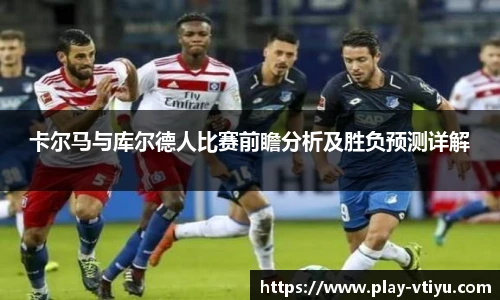 卡尔马与库尔德人比赛前瞻分析及胜负预测详解
